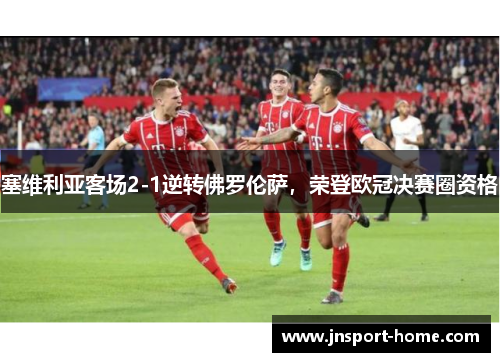 塞维利亚客场2-1逆转佛罗伦萨，荣登欧冠决赛圈资格