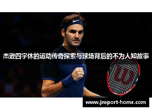 杰逊四字休的运动传奇探索与球场背后的不为人知故事