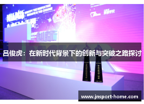 吕俊虎：在新时代背景下的创新与突破之路探讨