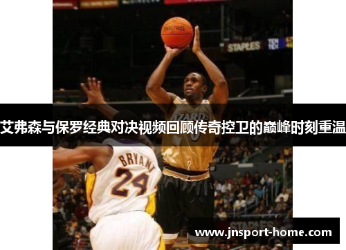 艾弗森与保罗经典对决视频回顾传奇控卫的巅峰时刻重温